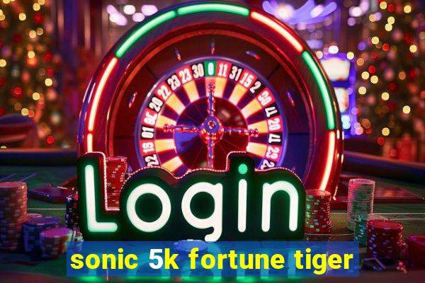 sonic 5k fortune tiger